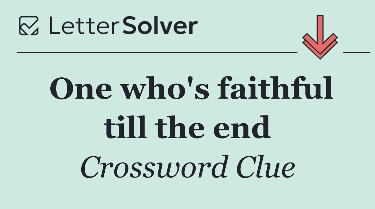 One who's faithful till the end
