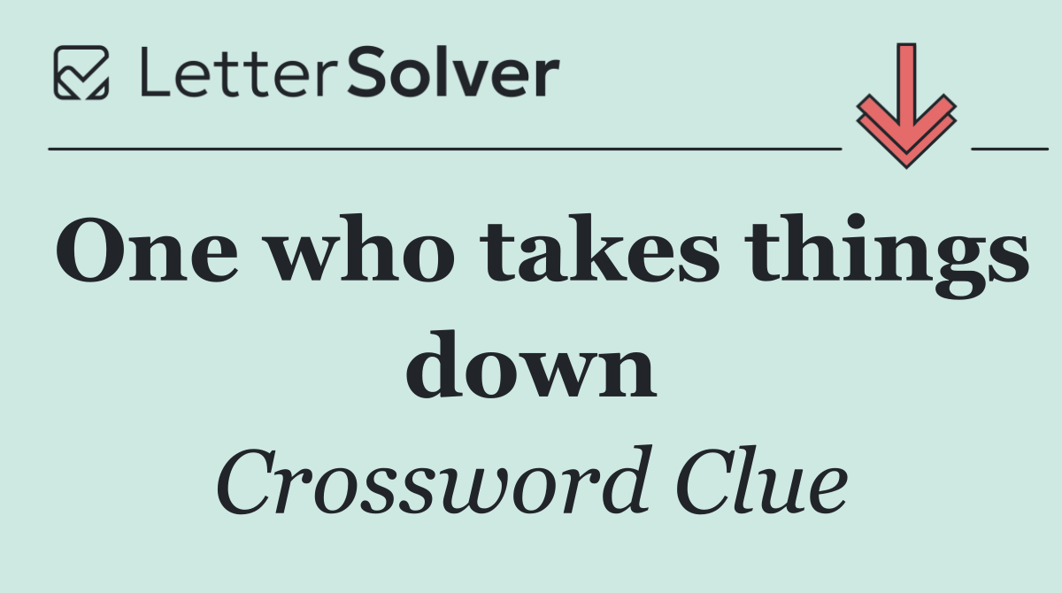 One who takes things down