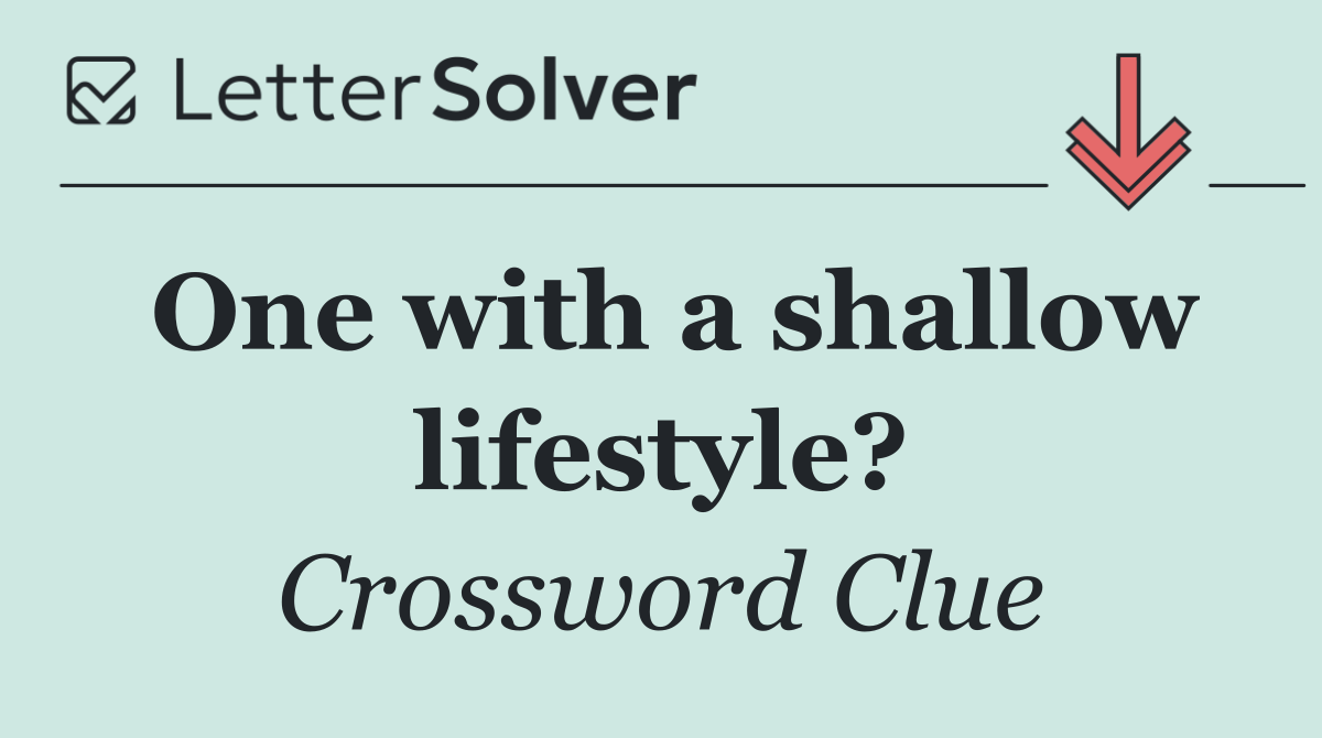 One with a shallow lifestyle?