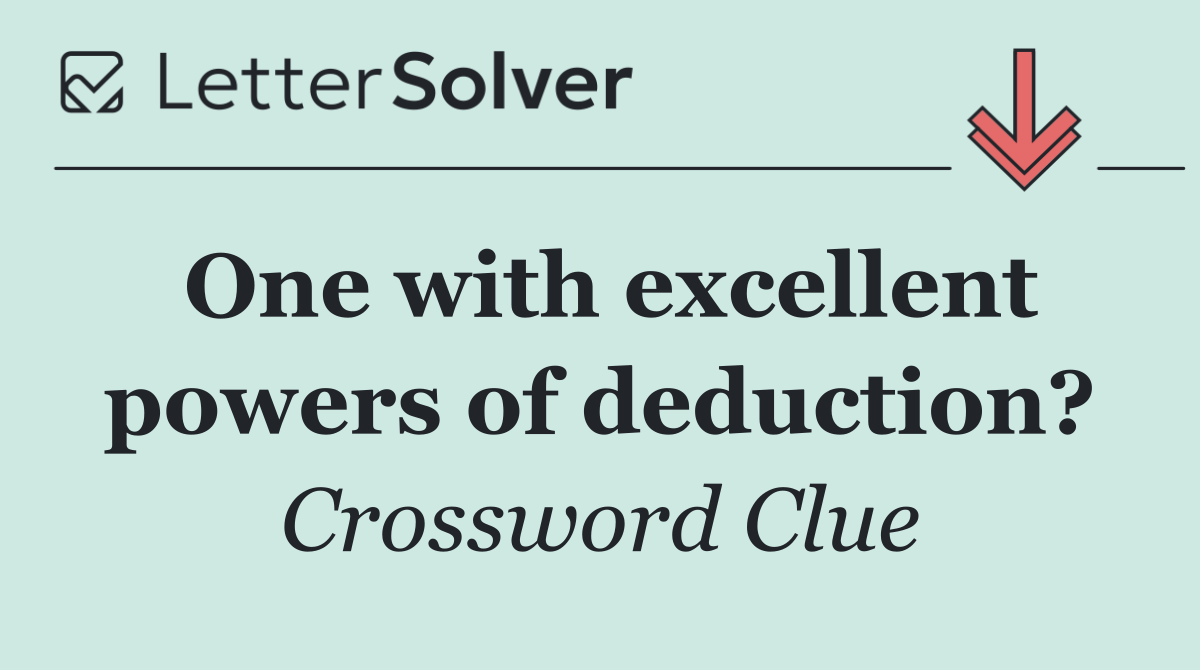 One with excellent powers of deduction?