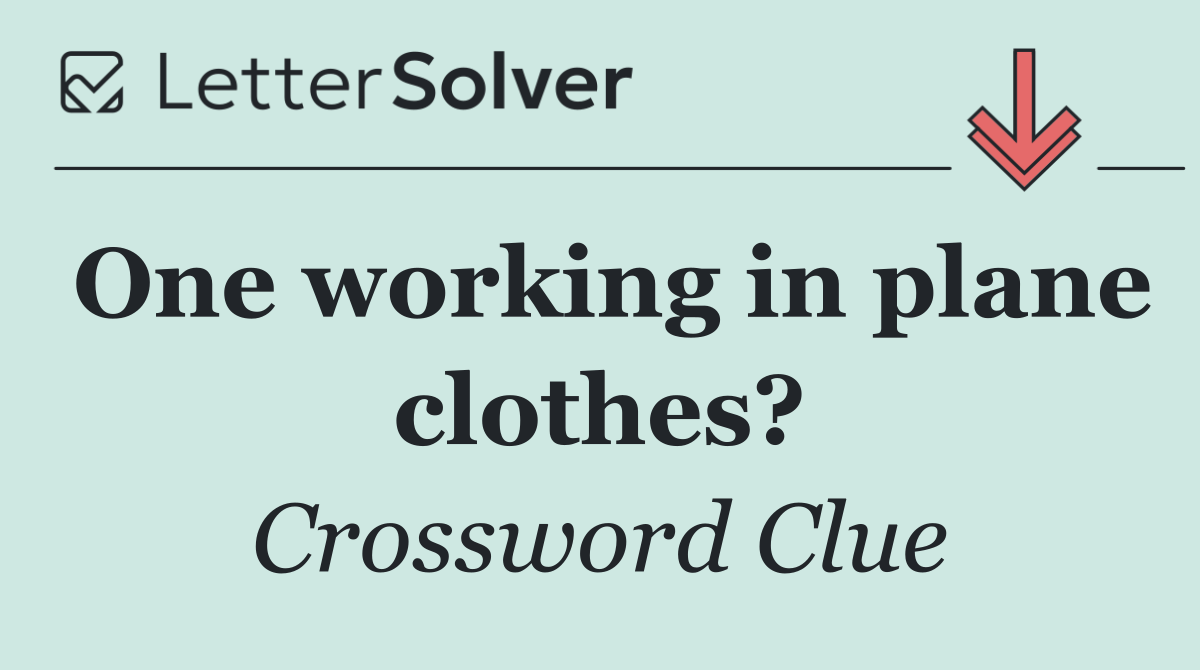 One working in plane clothes?