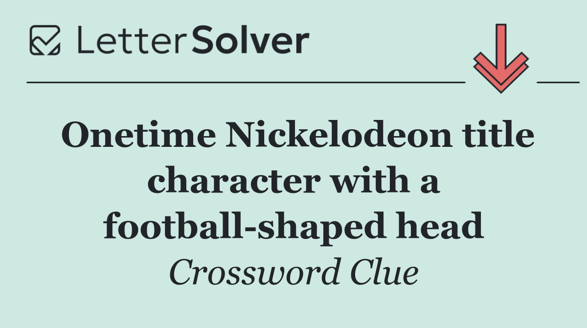 Onetime Nickelodeon title character with a football shaped head