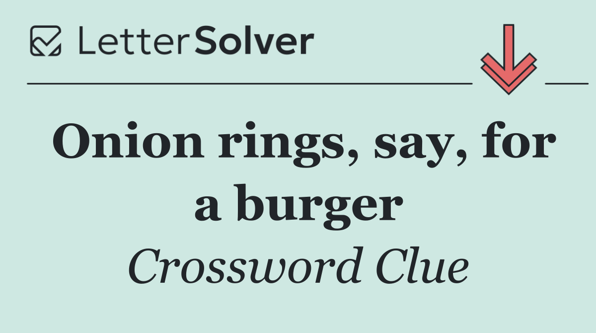 Onion rings, say, for a burger