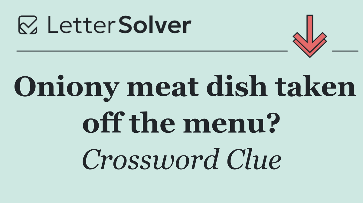 Oniony meat dish taken off the menu?