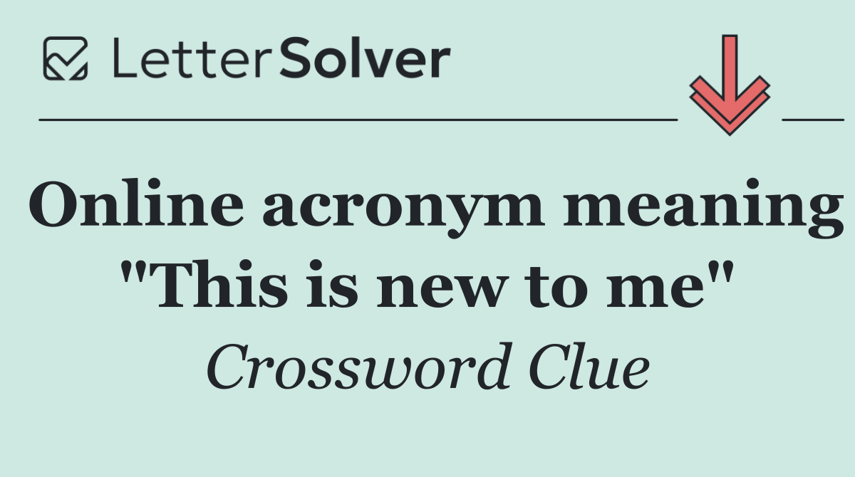 Online acronym meaning "This is new to me"