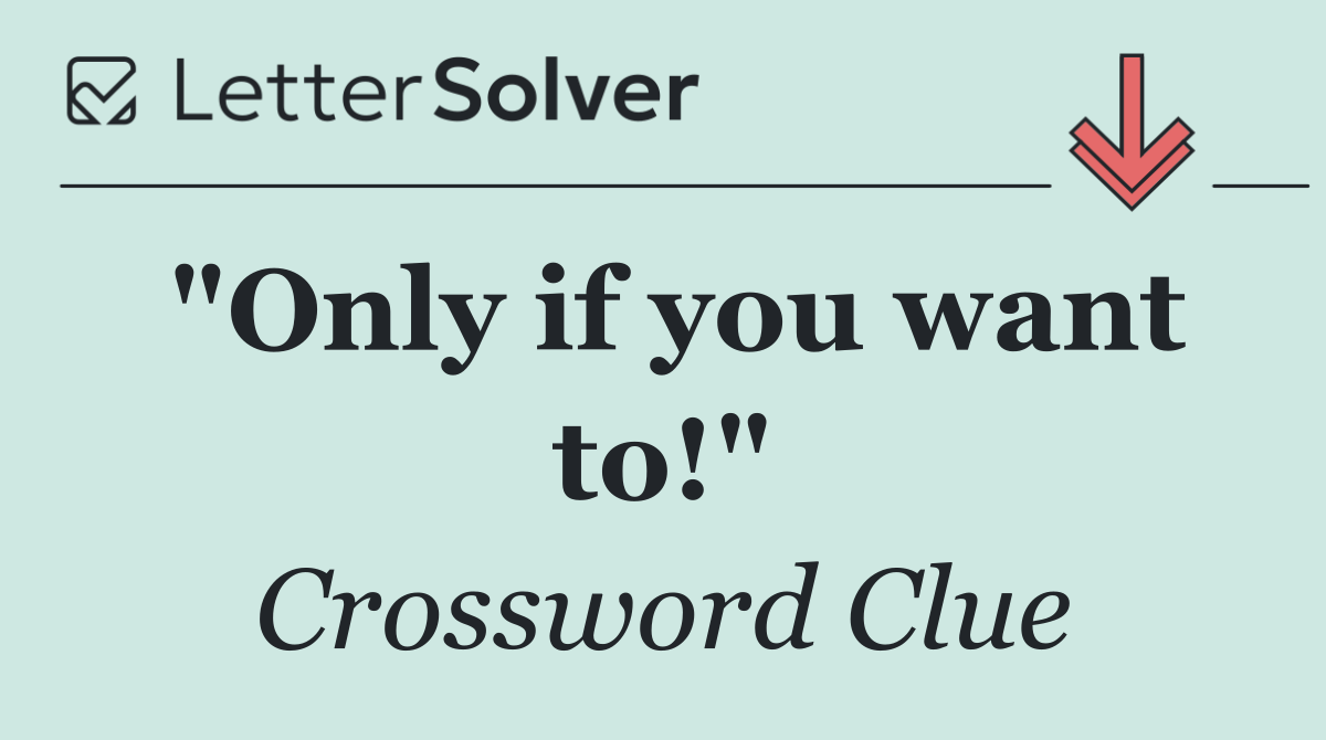 "Only if you want to!"