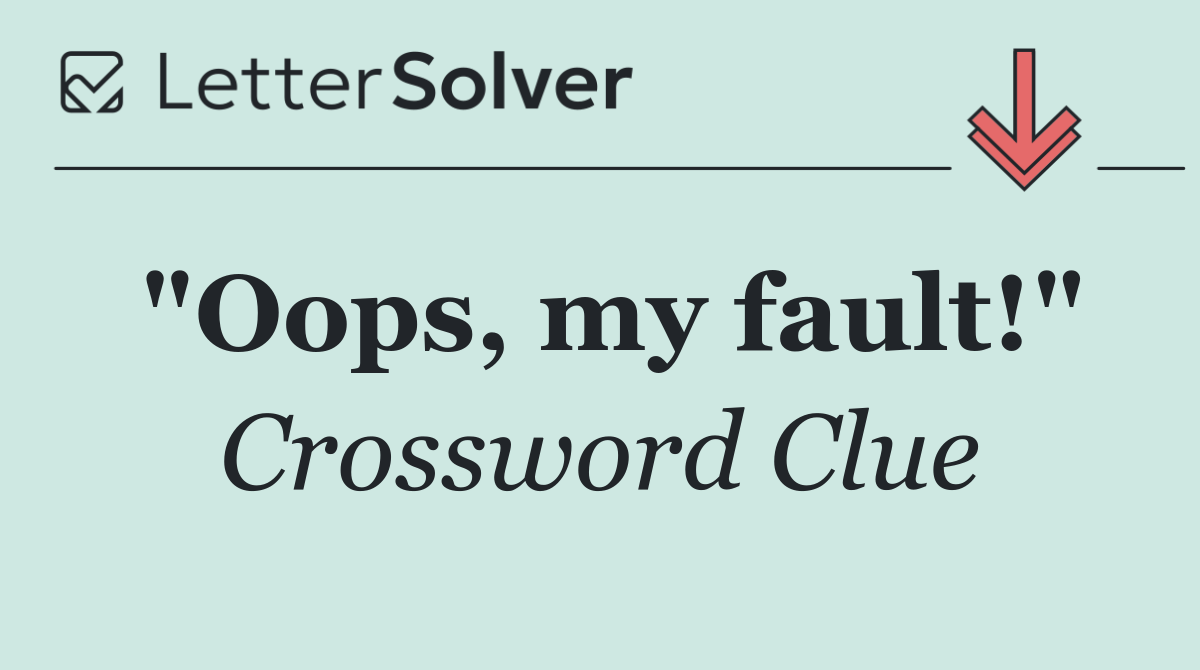 "Oops, my fault!"