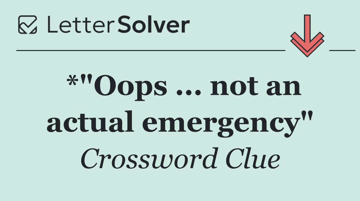 *"Oops ... not an actual emergency"