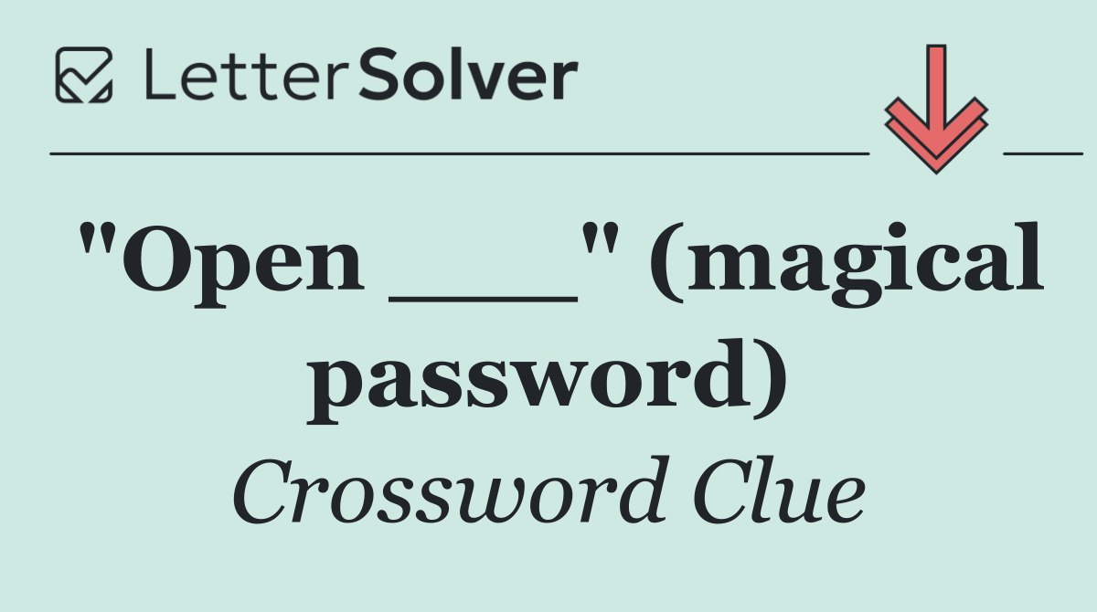 "Open ___" (magical password)