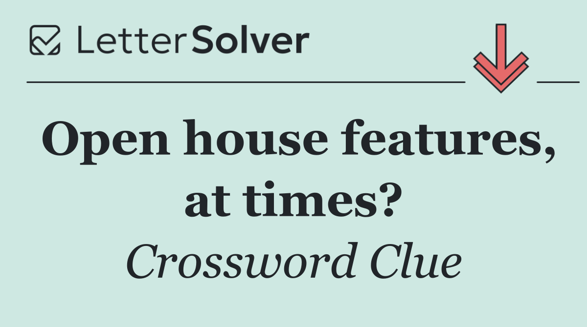 Open house features, at times?