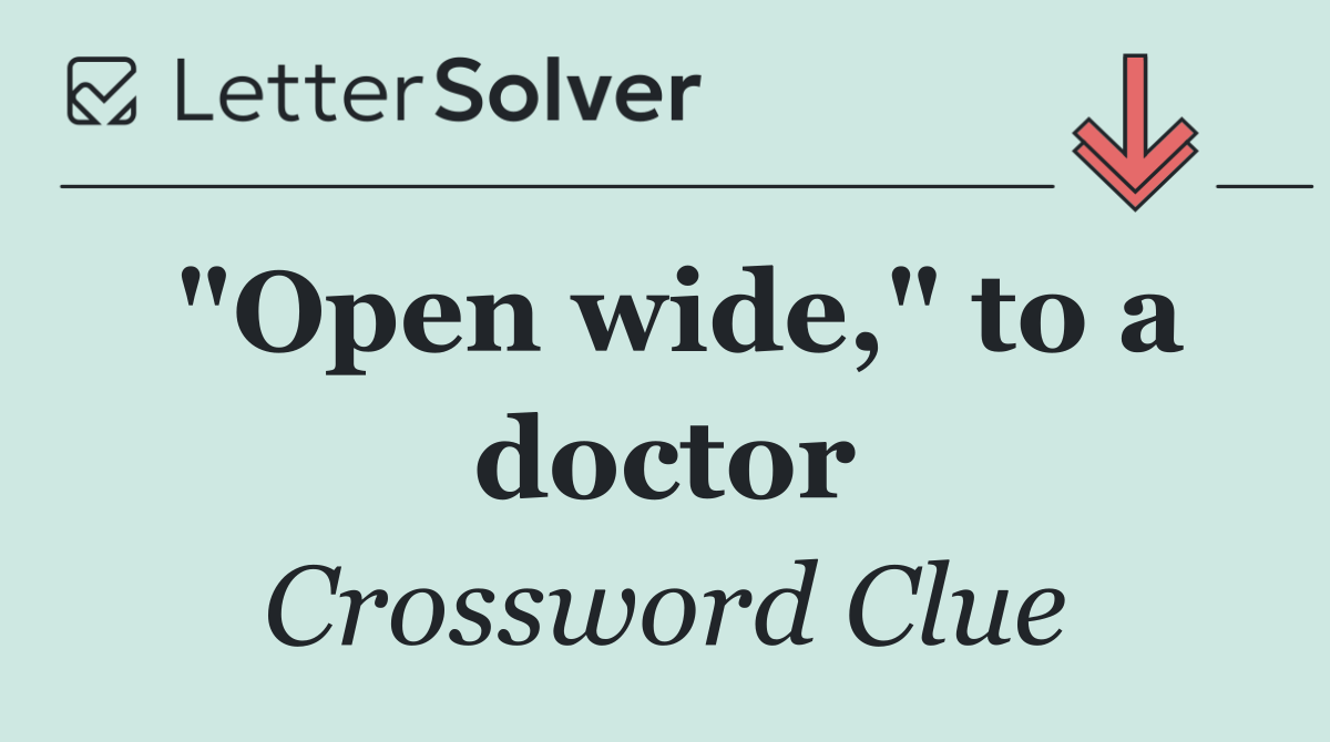 "Open wide," to a doctor