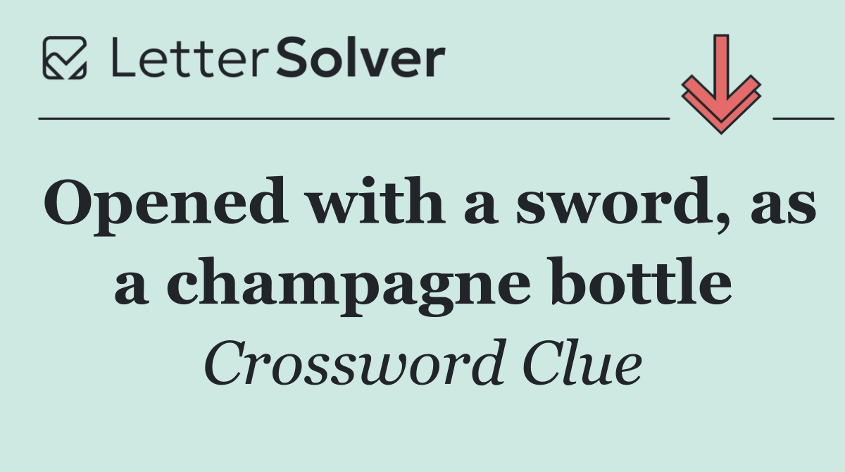 Opened with a sword, as a champagne bottle