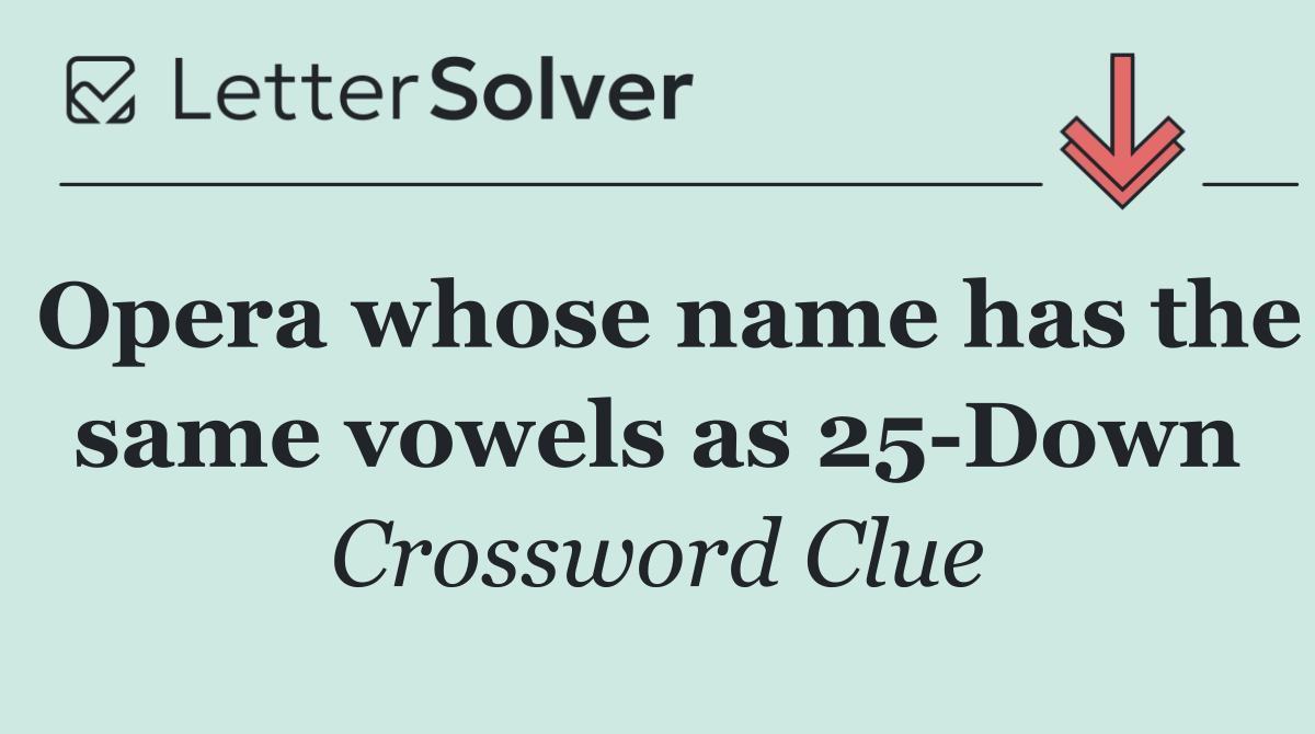 Opera whose name has the same vowels as 25 Down