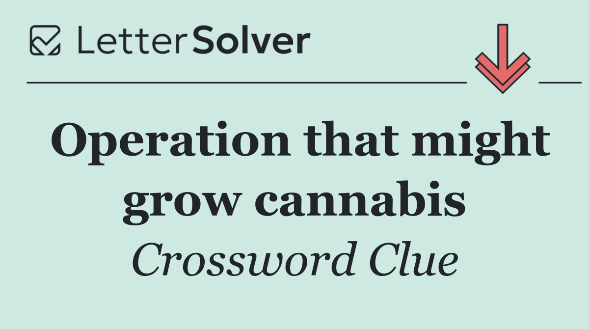 Operation that might grow cannabis