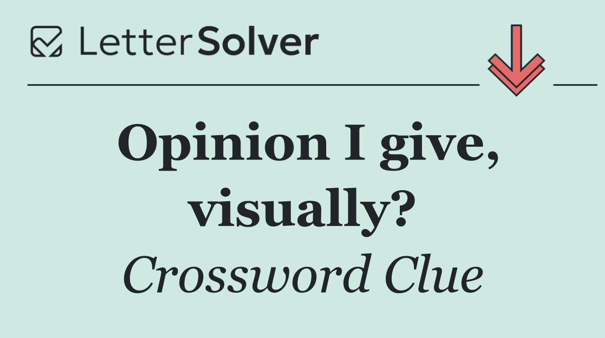 Opinion I give, visually?