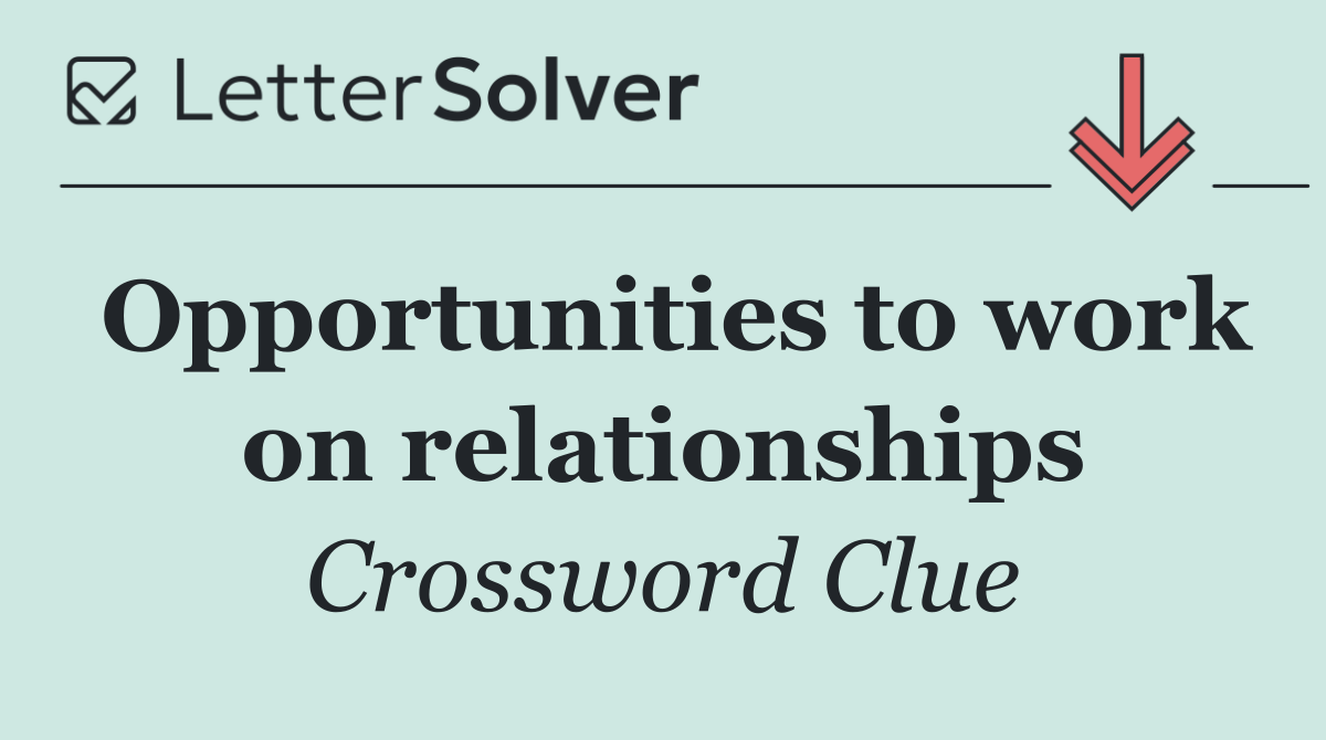 Opportunities to work on relationships