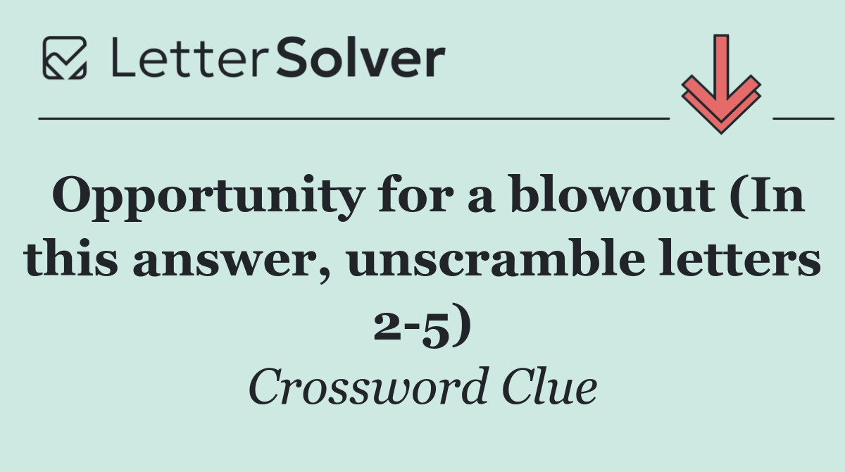 Opportunity for a blowout (In this answer, unscramble letters 2 5)