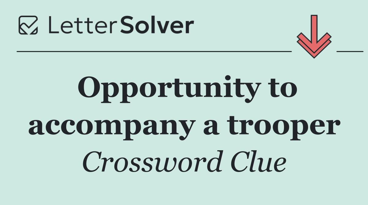 Opportunity to accompany a trooper