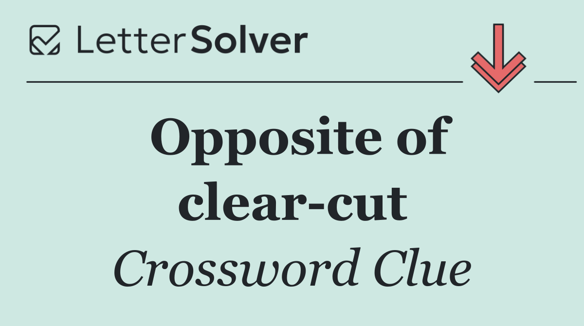 Opposite of clear cut