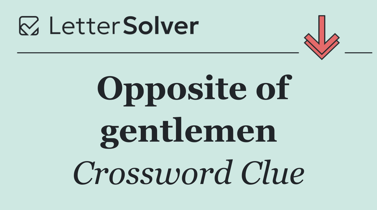 Opposite of gentlemen