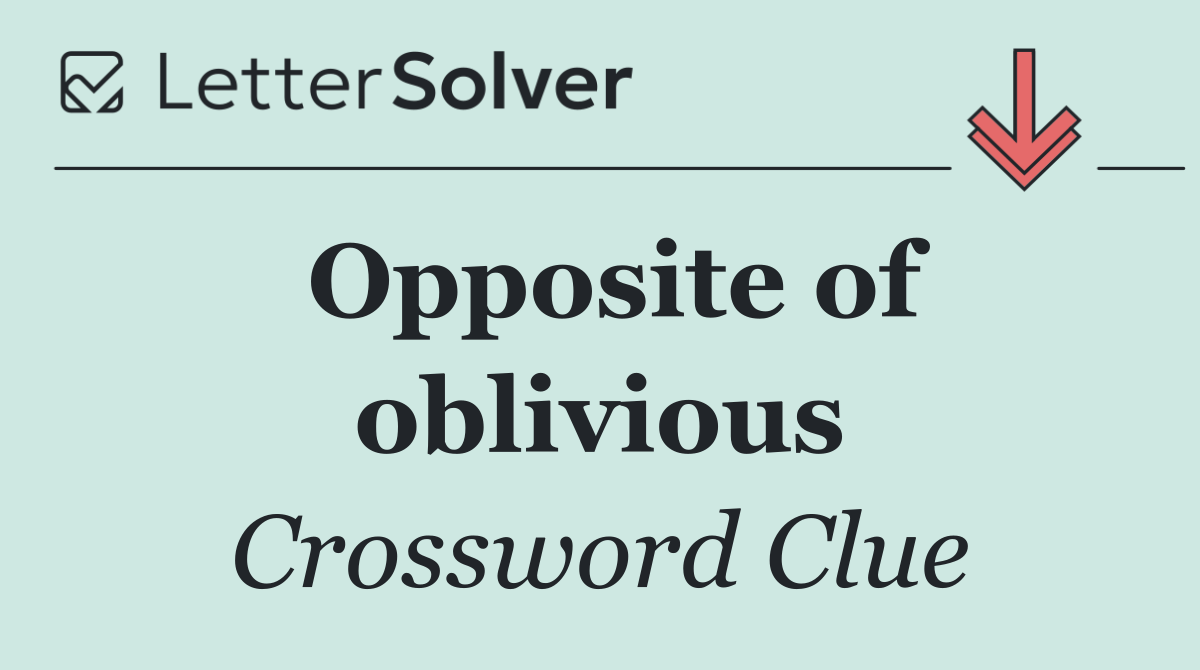 Opposite of oblivious