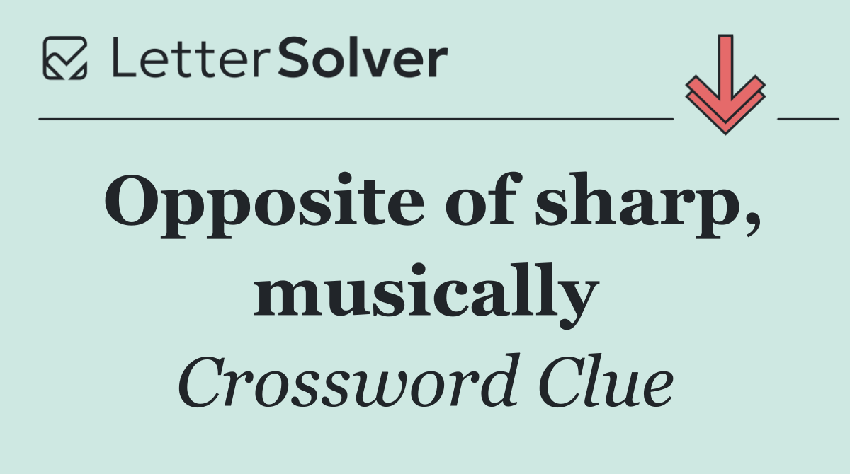 Opposite of sharp, musically