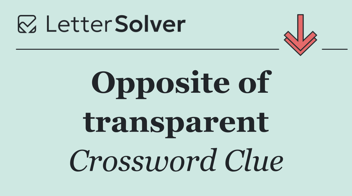 Opposite of transparent
