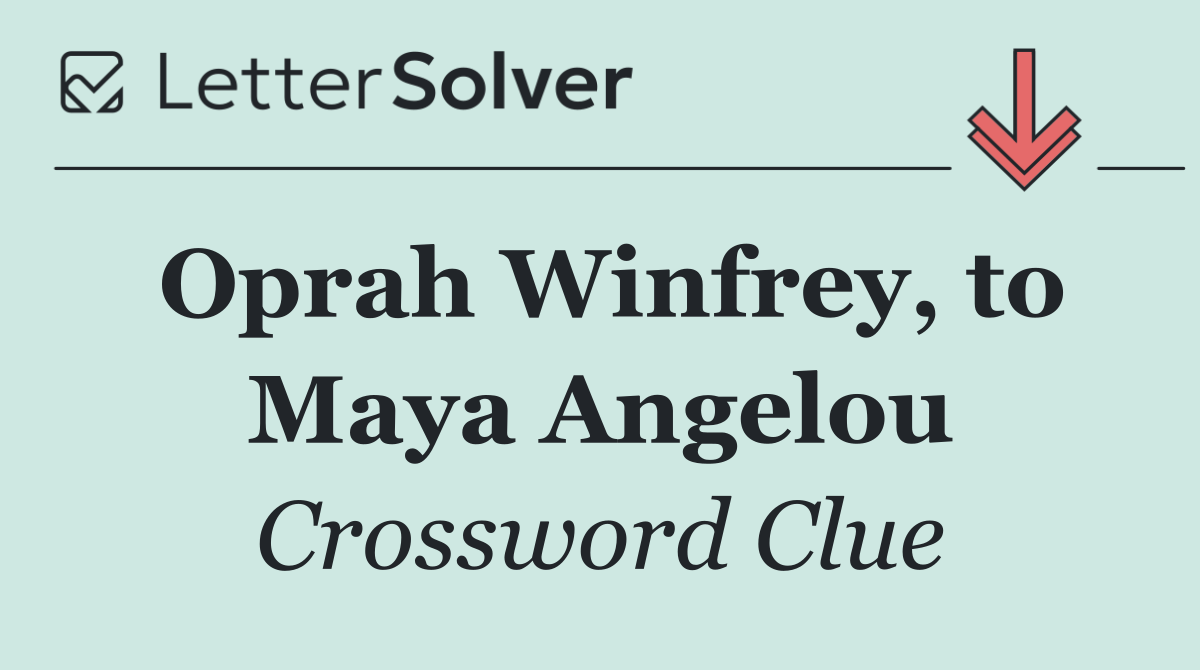 Oprah Winfrey, to Maya Angelou