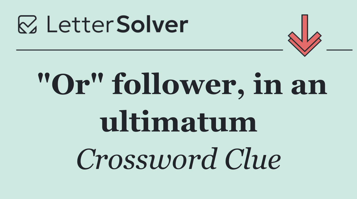 "Or" follower, in an ultimatum