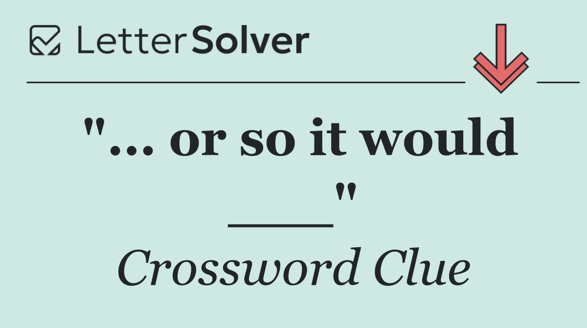 "... or so it would ___"