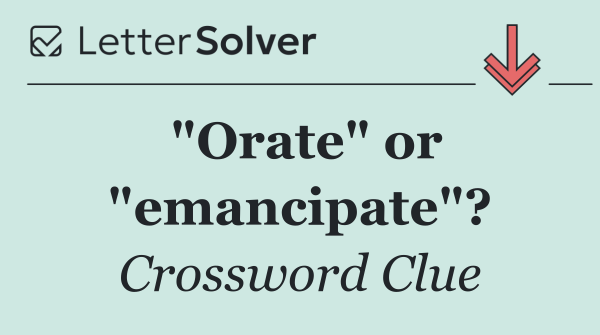 "Orate" or "emancipate"?