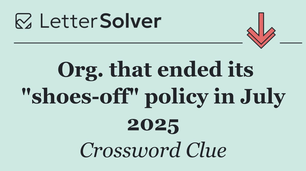 Org. that ended its "shoes off" policy in July 2025