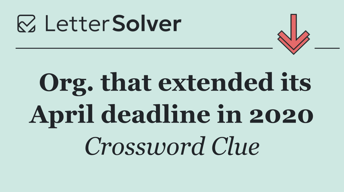 Org. that extended its April deadline in 2020