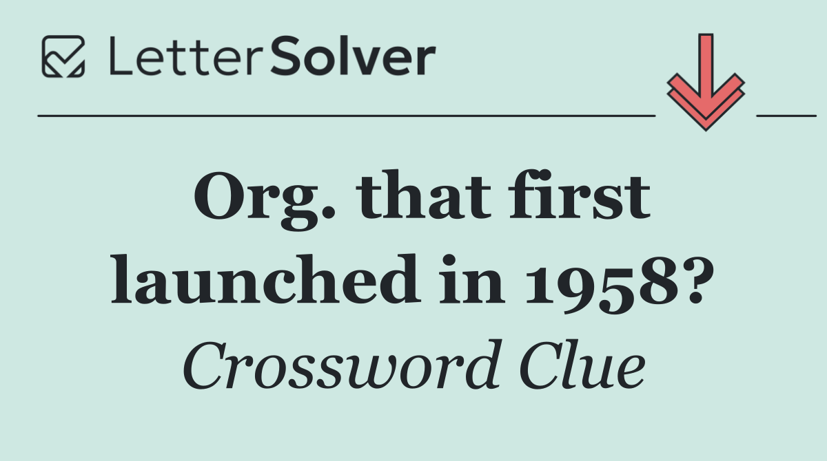 Org. that first launched in 1958?