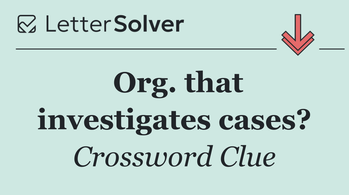 Org. that investigates cases?