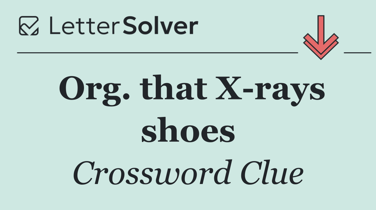 Org. that X rays shoes