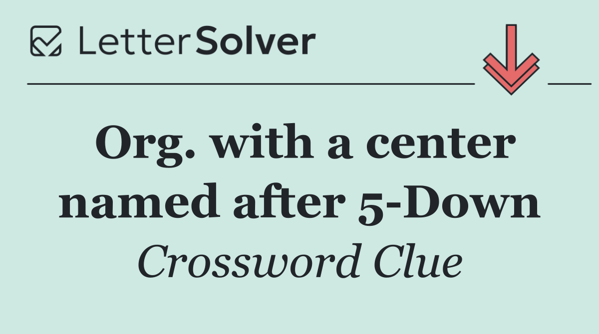 Org. with a center named after 5 Down