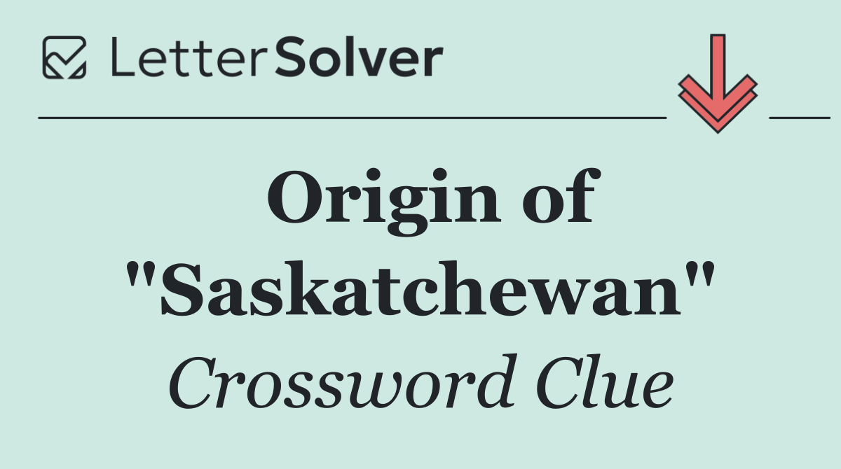 Origin of "Saskatchewan"