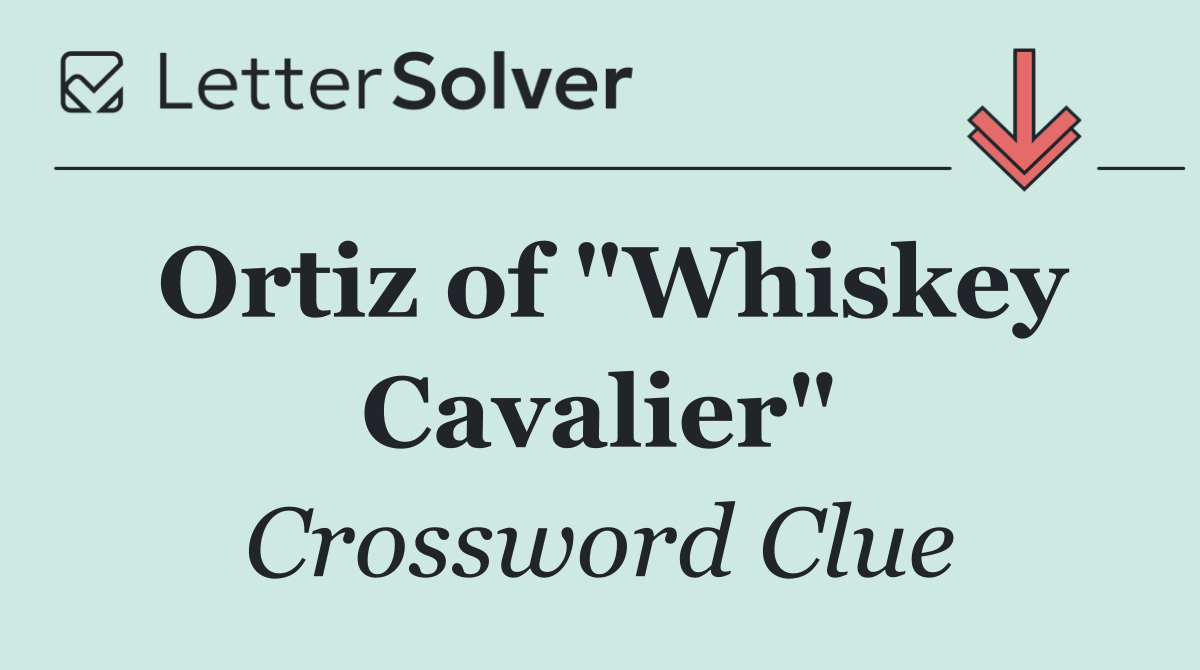 Ortiz of "Whiskey Cavalier"