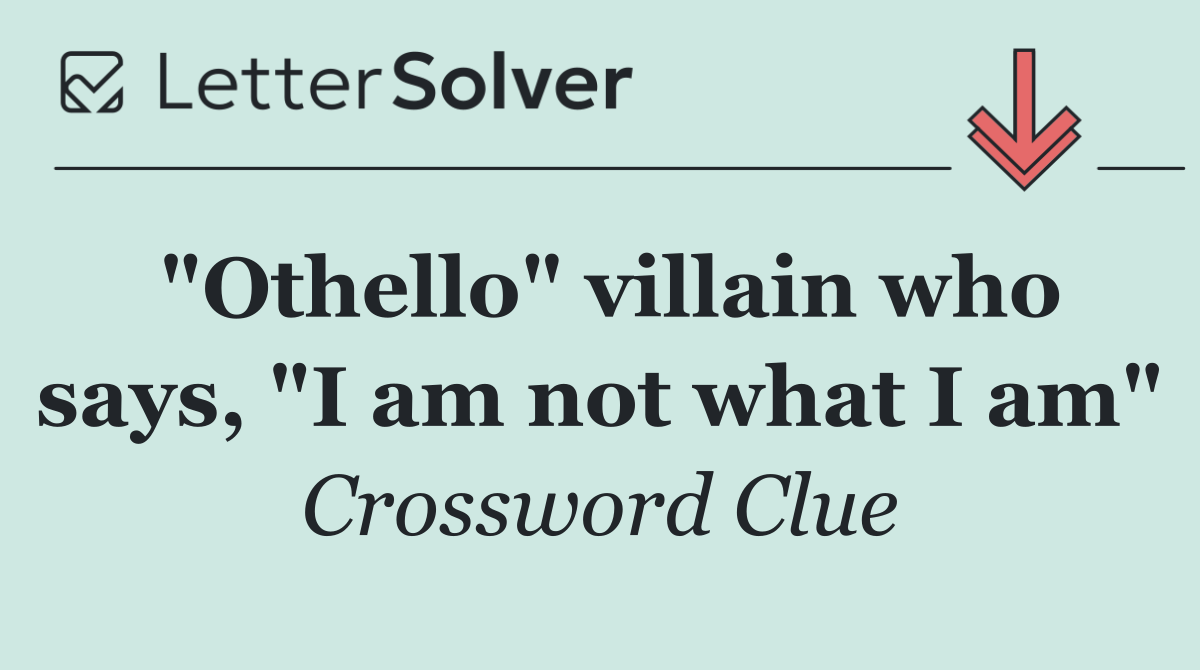 "Othello" villain who says, "I am not what I am"
