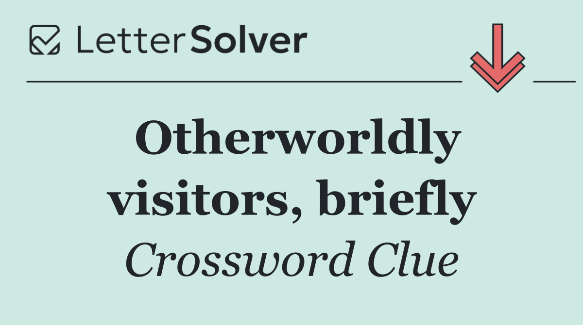 Otherworldly visitors, briefly