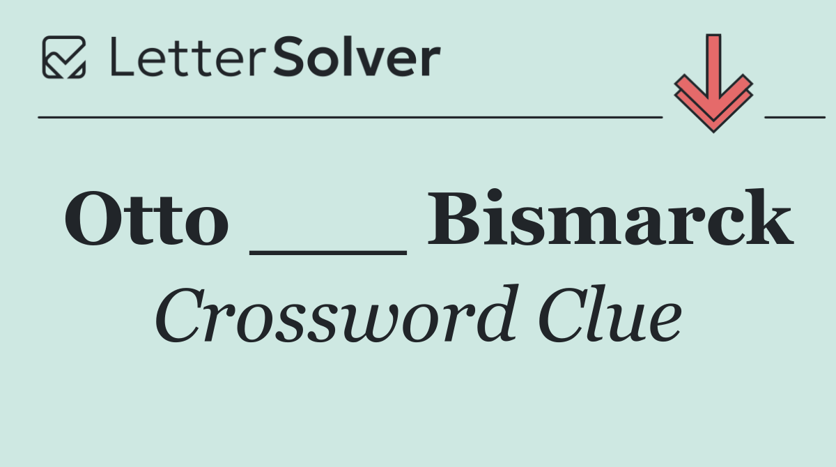 Otto ___ Bismarck