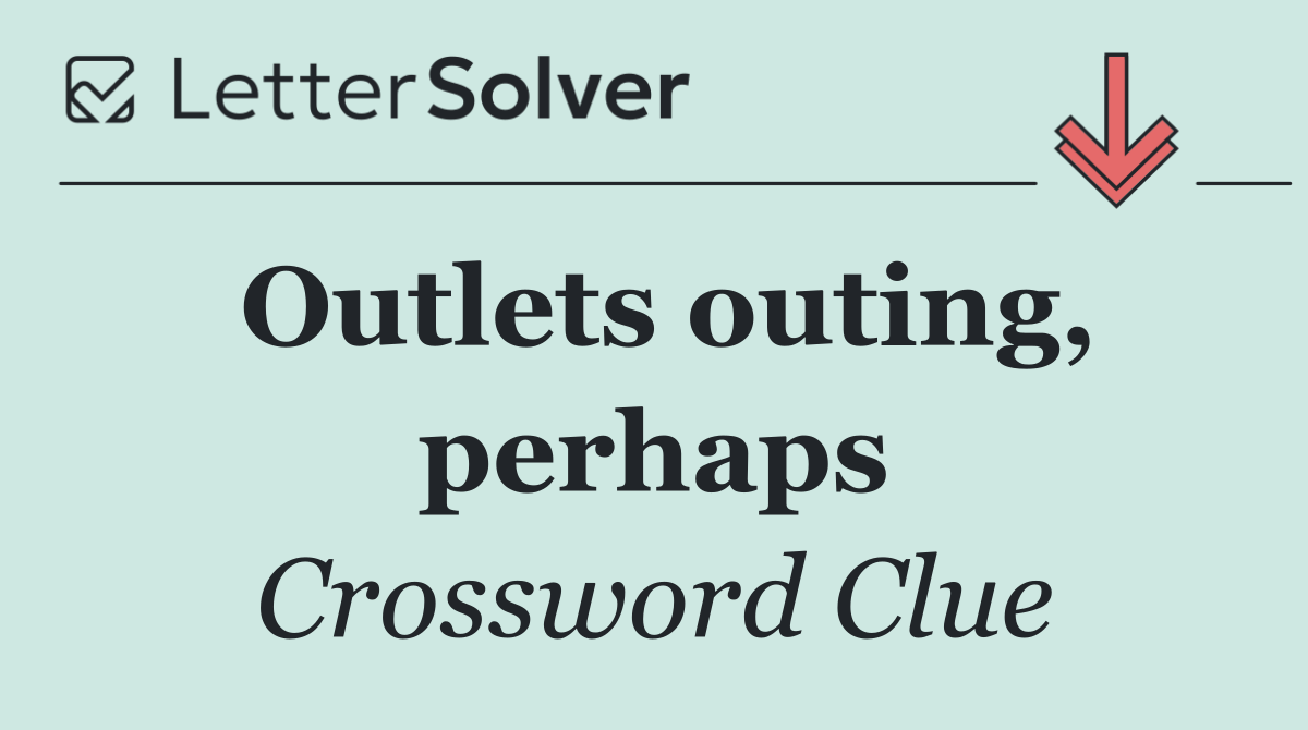 Outlets outing, perhaps