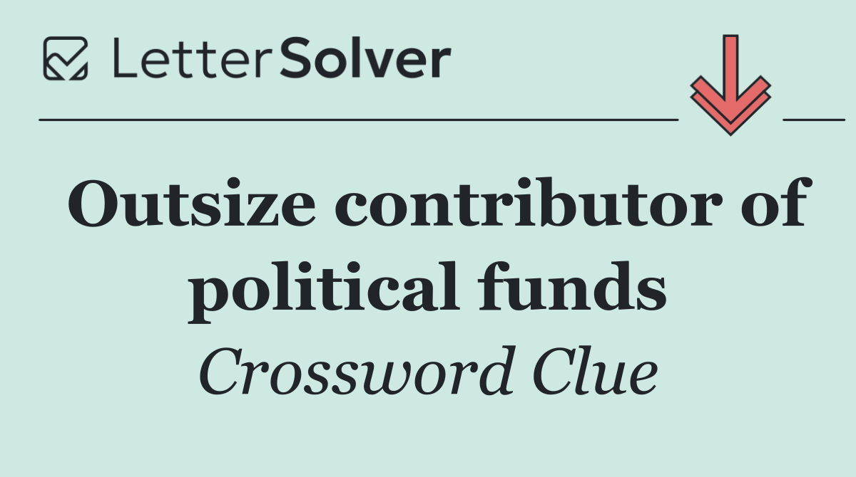 Outsize contributor of political funds