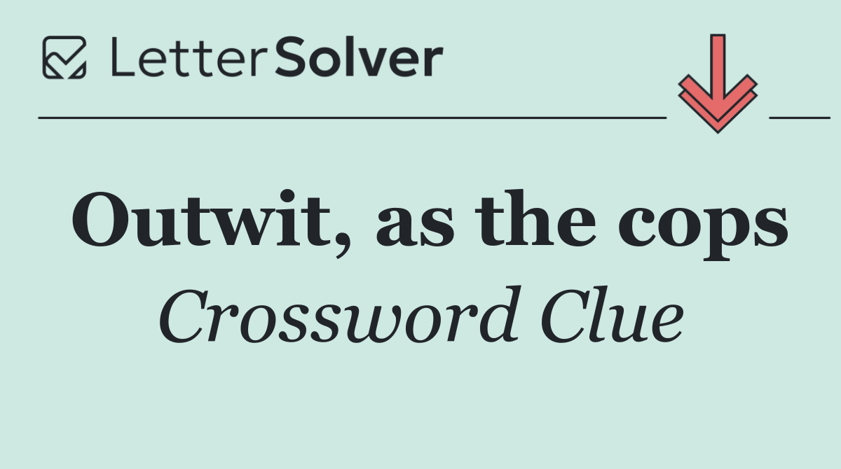 Outwit, as the cops