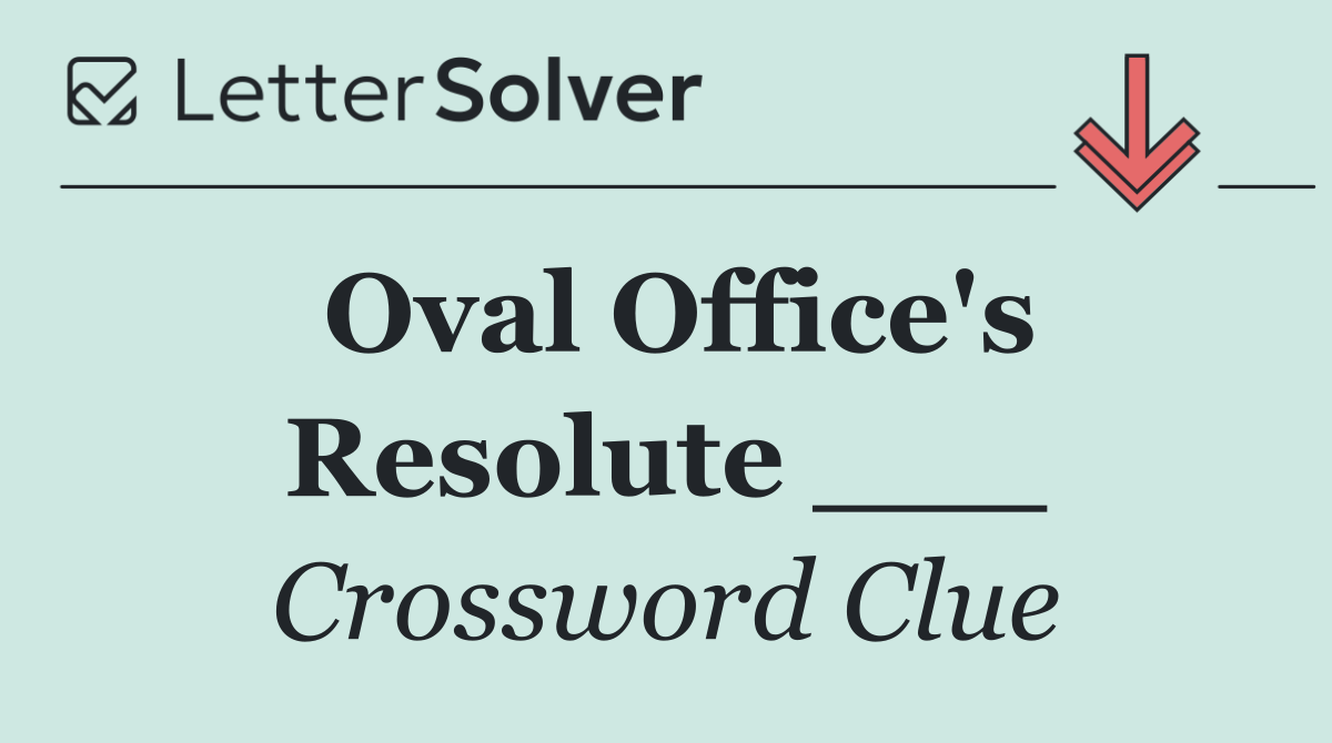Oval Office's Resolute ___