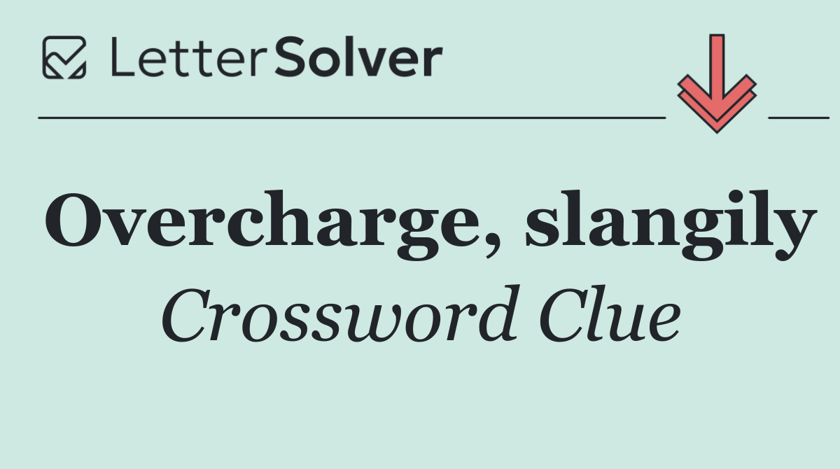 Overcharge, slangily