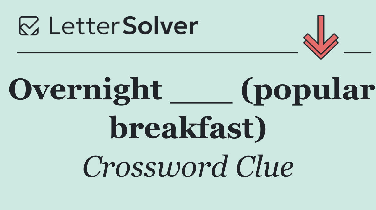 Overnight ___ (popular breakfast)