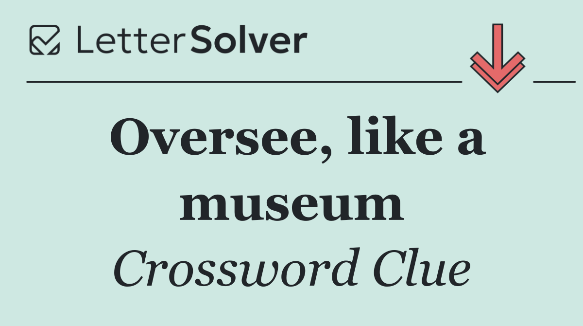 Oversee, like a museum