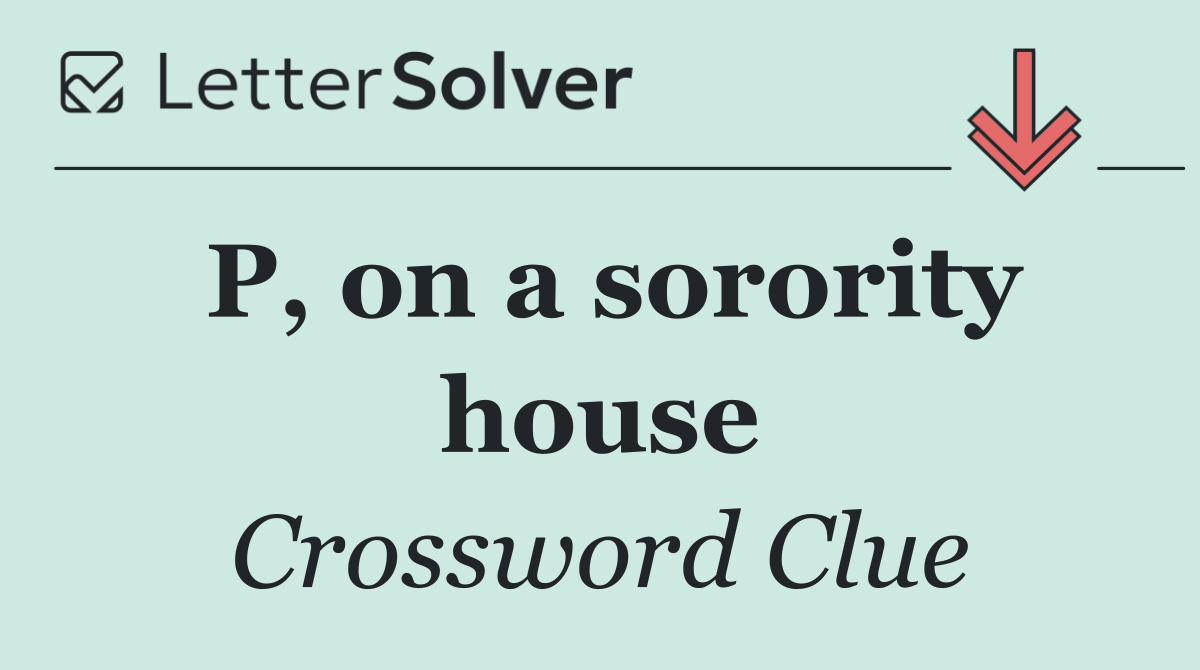 P, on a sorority house